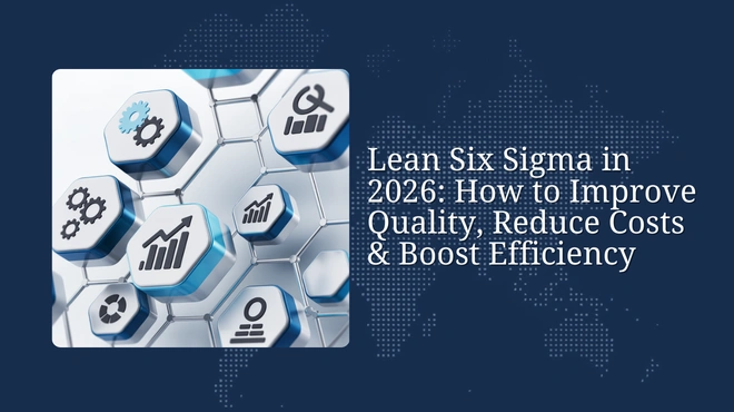 Lean Six Sigma in 2026: How to Improve Quality, Reduce Costs & Boost Efficiency
